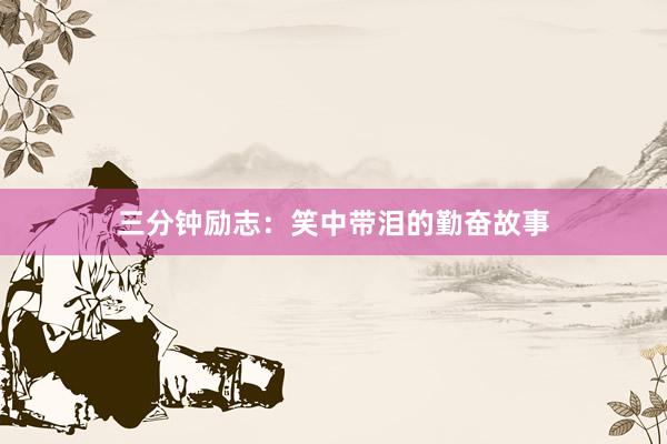 三分钟励志:笑中带泪的勤奋故事